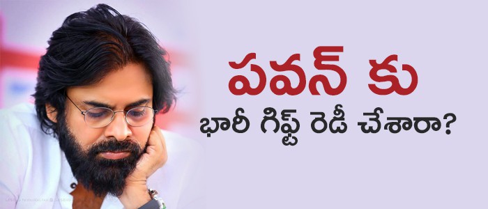 పవన్ కు భారీ గిఫ్ట్....