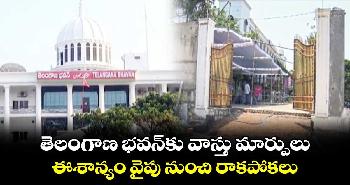 తెలంగాణ భవన్ కు వాస్తు మార్పులు... ?