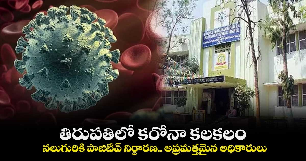 కొవిడ్ కలకలం రుయా ర్యాపిడ్ పరీక్షల్లో నలుగురికి పాజిటివ్